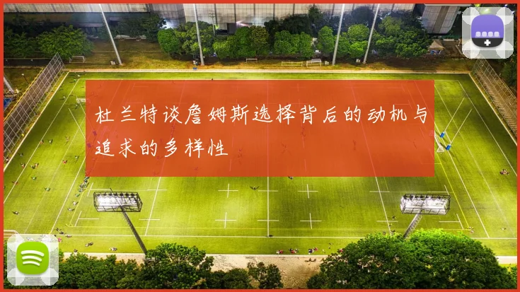 杜兰特谈詹姆斯选择背后的动机与追求的多样性